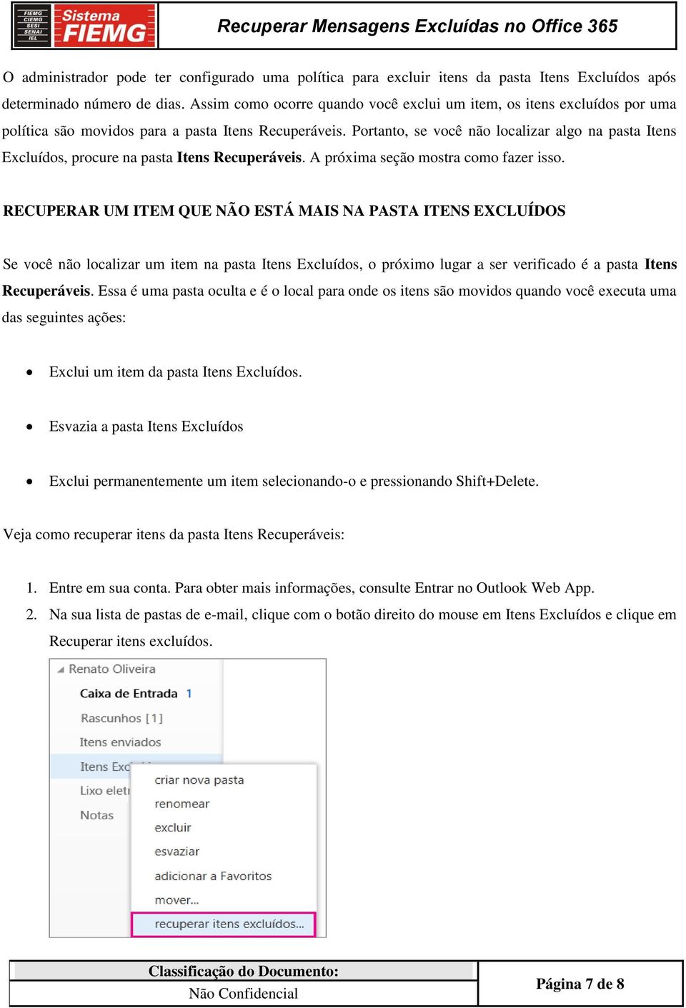 Portanto, se você não localizar algo na pasta Itens Excluídos, procure na pasta Itens Recuperáveis. A próxima seção mostra como fazer isso.