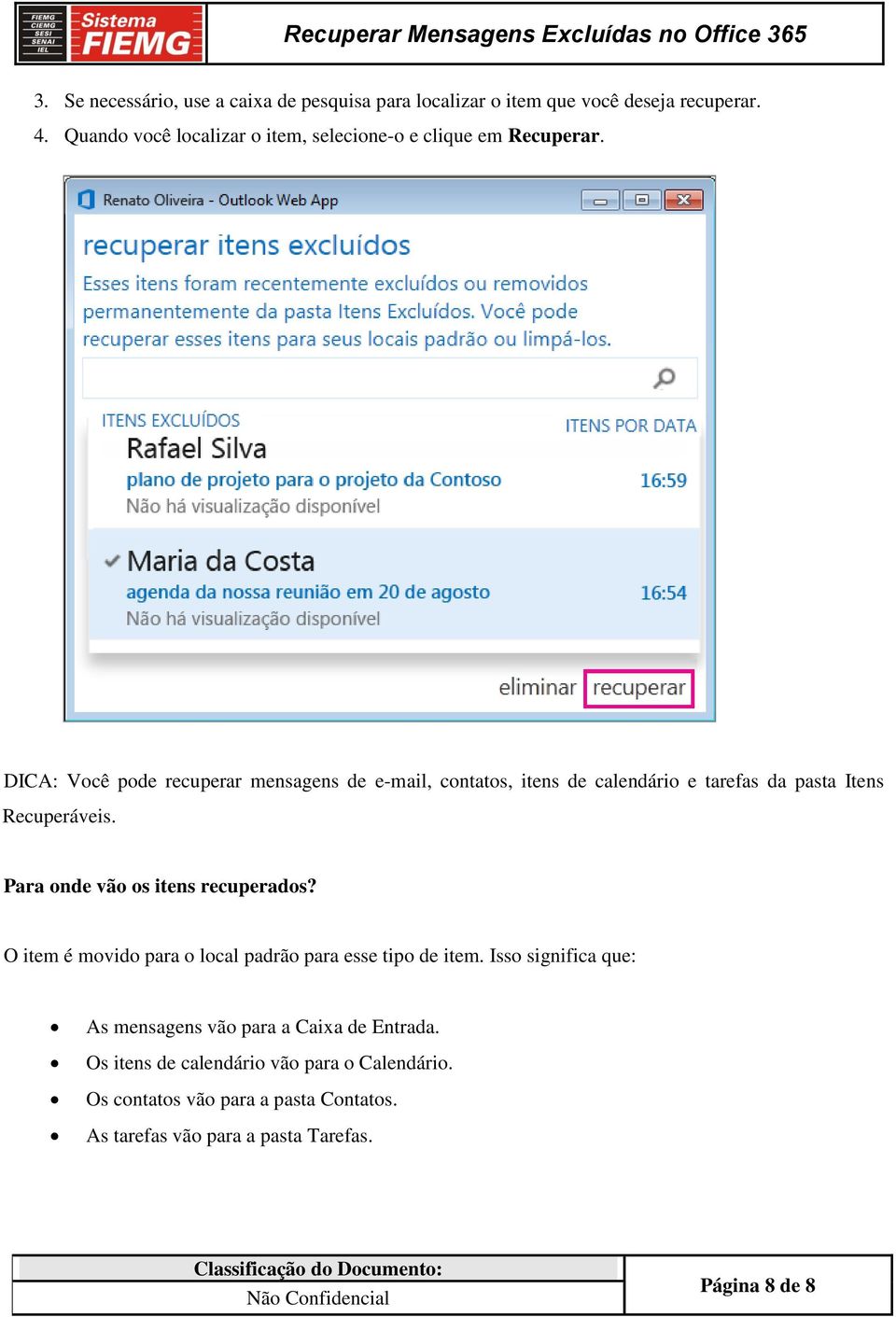 DICA: Você pode recuperar mensagens de e-mail, contatos, itens de calendário e tarefas da pasta Itens Recuperáveis.