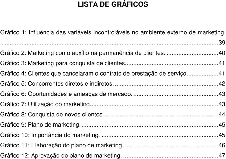 ... 41 Gráfico 5: Concorrentes diretos e indiretos.... 42 Gráfico 6: Oportunidades e ameaças de mercado.... 43 Gráfico 7: Utilização do marketing.