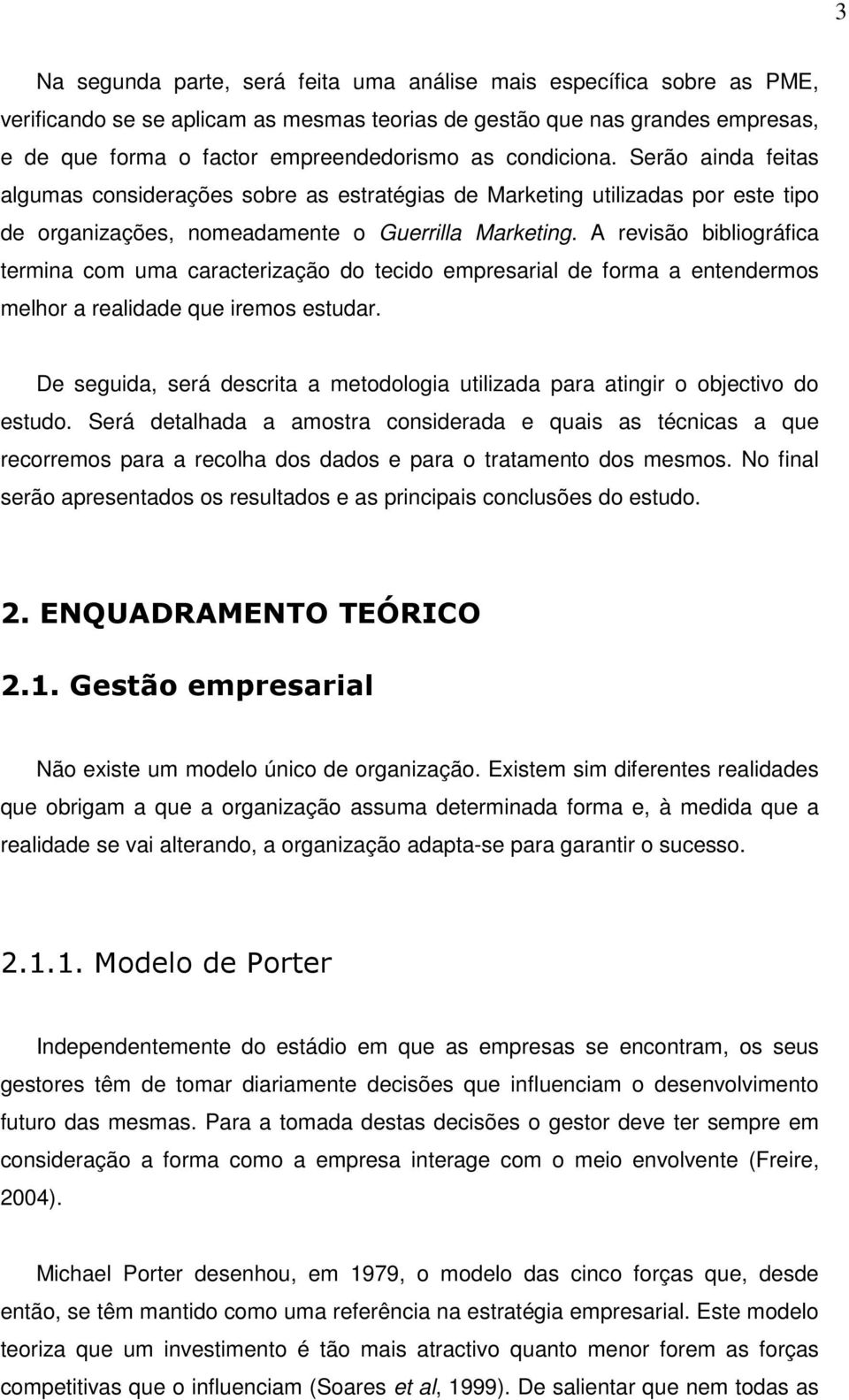 A revisão bibliográfica termina com uma caracterização do tecido empresarial de forma a entendermos melhor a realidade que iremos estudar.