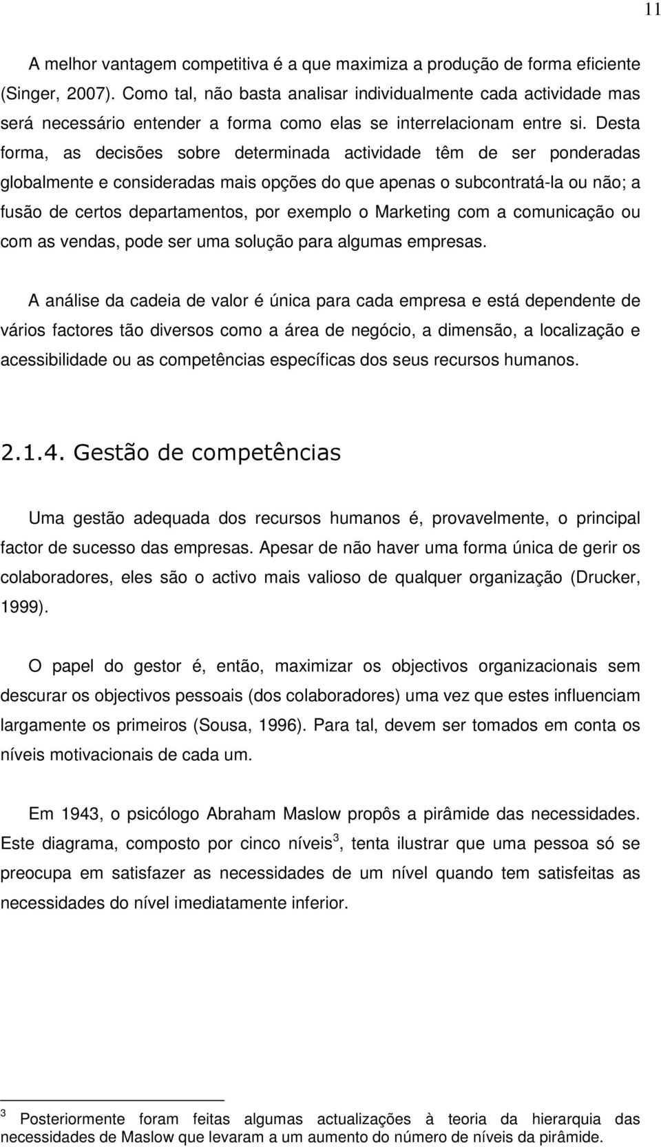 Desta forma, as decisões sobre determinada actividade têm de ser ponderadas globalmente e consideradas mais opções do que apenas o subcontratá-la ou não; a fusão de certos departamentos, por exemplo