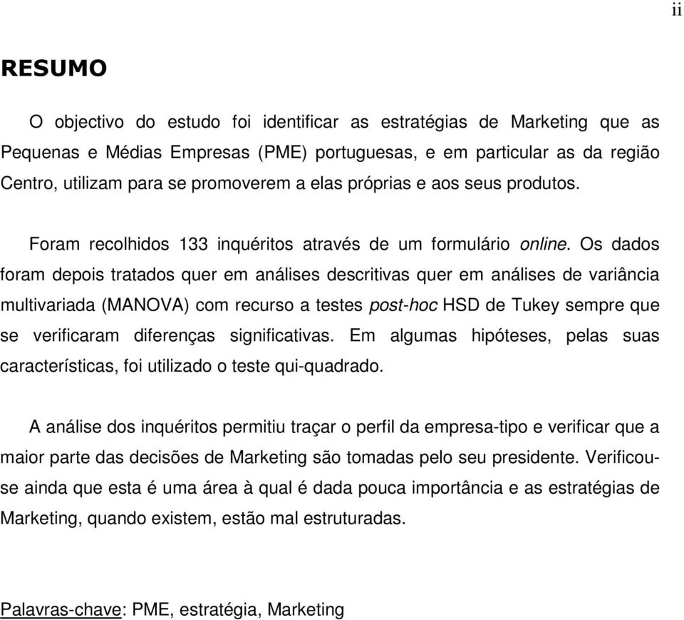 Os dados foram depois tratados quer em análises descritivas quer em análises de variância multivariada (MANOVA) com recurso a testes post-hoc HSD de Tukey sempre que se verificaram diferenças