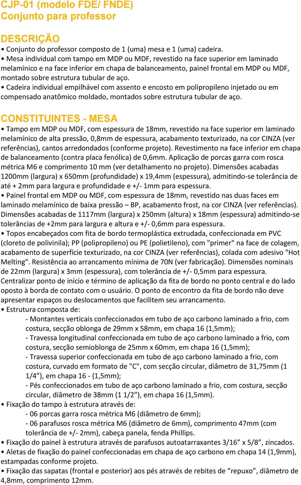 de aço. Cadeira individual empilhável com assento e encosto em polipropileno injetado ou em compensado anatômico moldado, montados sobre estrutura tubular de aço.