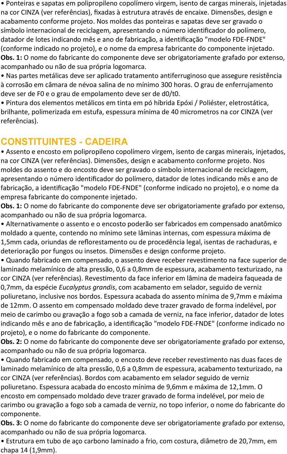 Nos moldes das ponteiras e sapatas deve ser gravado o símbolo internacional de reciclagem, apresentando o número identificador do polímero, datador de lotes indicando mês e ano de fabricação, a