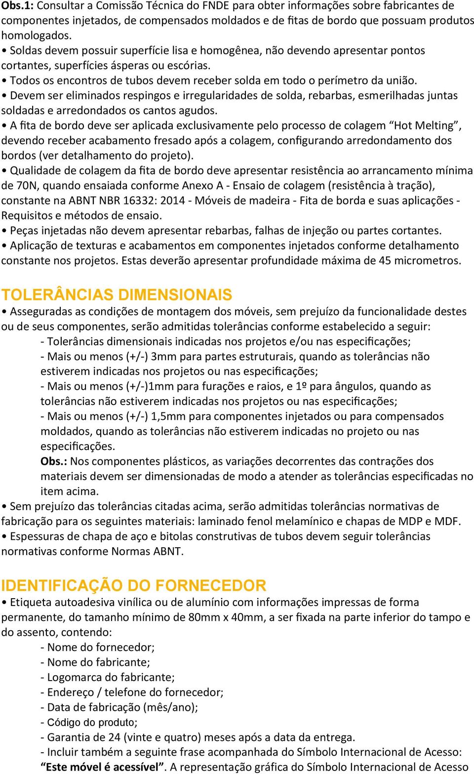 Todos os encontros de tubos devem receber solda em todo o perímetro da união.