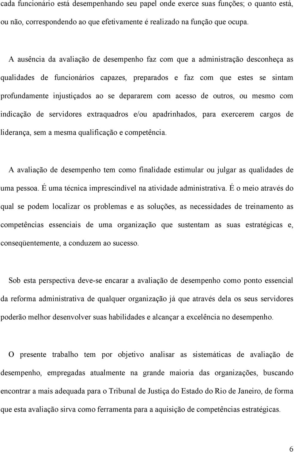 com acesso de outros, ou mesmo com indicação de servidores extraquadros e/ou apadrinhados, para exercerem cargos de liderança, sem a mesma qualificação e competência.