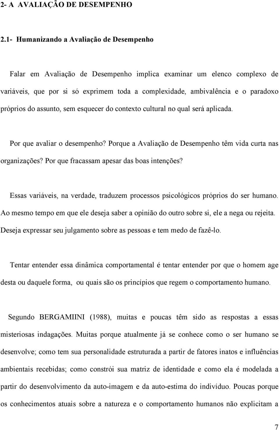 próprios do assunto, sem esquecer do contexto cultural no qual será aplicada. Por que avaliar o desempenho? Porque a Avaliação de Desempenho têm vida curta nas organizações?