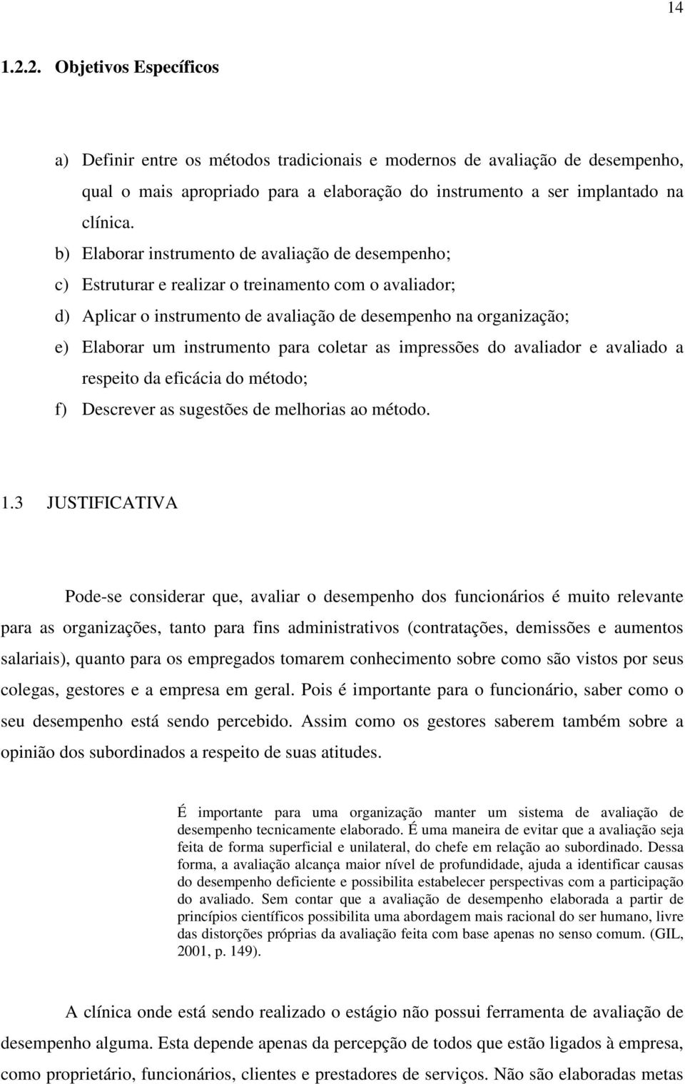 instrumento para coletar as impressões do avaliador e avaliado a respeito da eficácia do método; f) Descrever as sugestões de melhorias ao método. 1.