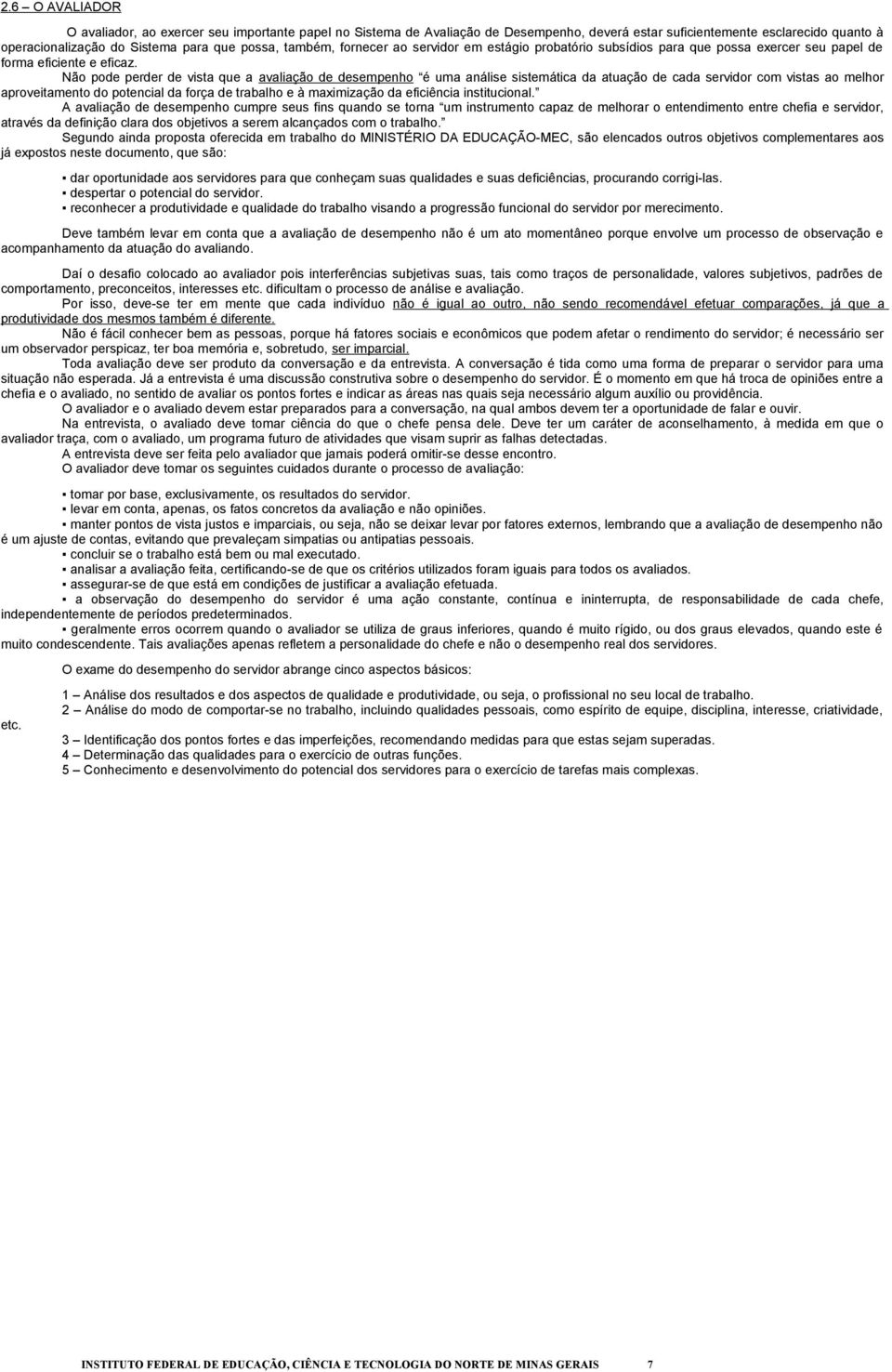 Não pode perder de vista que a avaliação de desempenho é uma análise sistemática da atuação de cada servidor com vistas ao melhor aproveitamento do potencial da força de trabalho e à maximização da