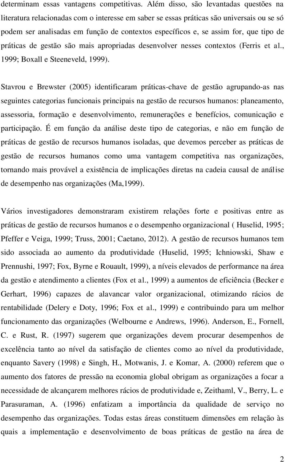 for, que tipo de práticas de gestão são mais apropriadas desenvolver nesses contextos (Ferris et al., 1999; Boxall e Steeneveld, 1999).