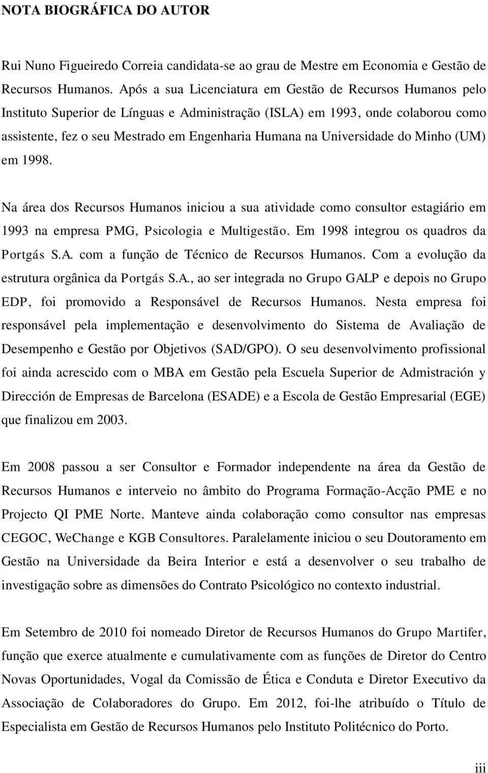 Universidade do Minho (UM) em 1998. Na área dos Recursos Humanos iniciou a sua atividade como consultor estagiário em 1993 na empresa PMG, Psicologia e Multigestão.