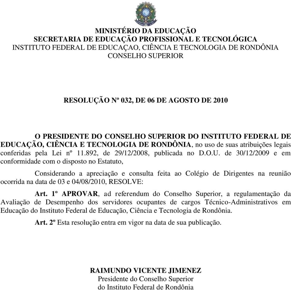 de 30/12/2009 e em conformidade com o disposto no Estatuto, Considerando a apreciação e consulta feita ao Colégio de Dirigentes na reunião ocorrida na data de 03 e 04/08/2010, RESOLVE: Art.