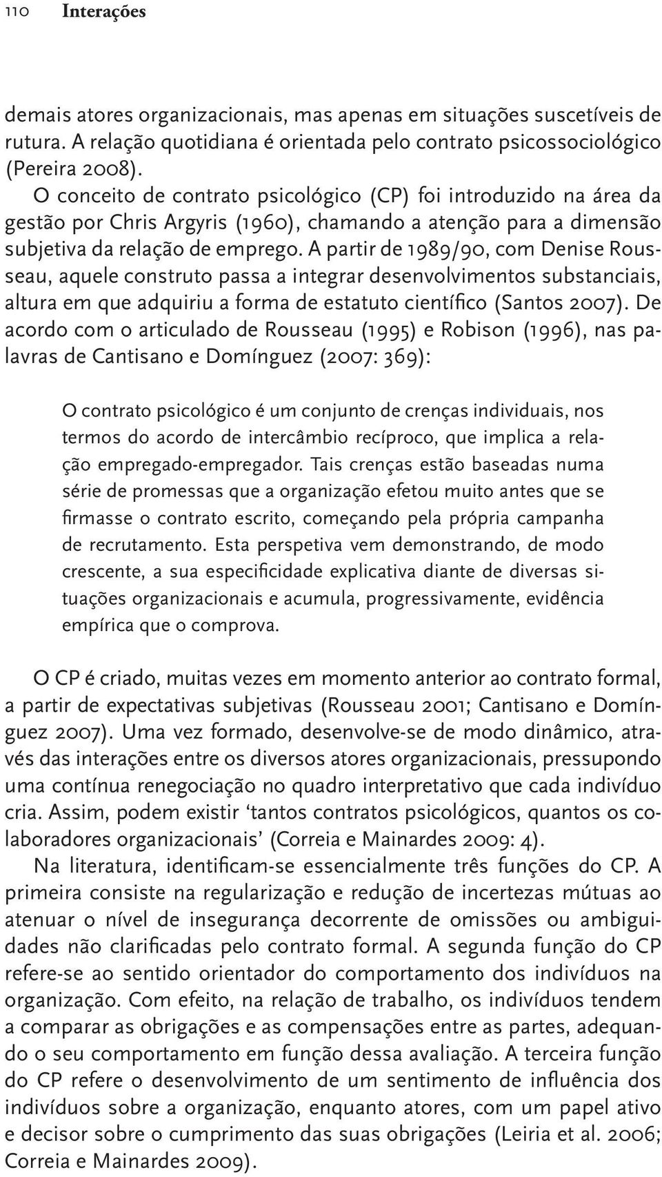 A partir de 1989/90, com Denise Rousseau, aquele construto passa a integrar desenvolvimentos substanciais, altura em que adquiriu a forma de estatuto científico (Santos 2007).