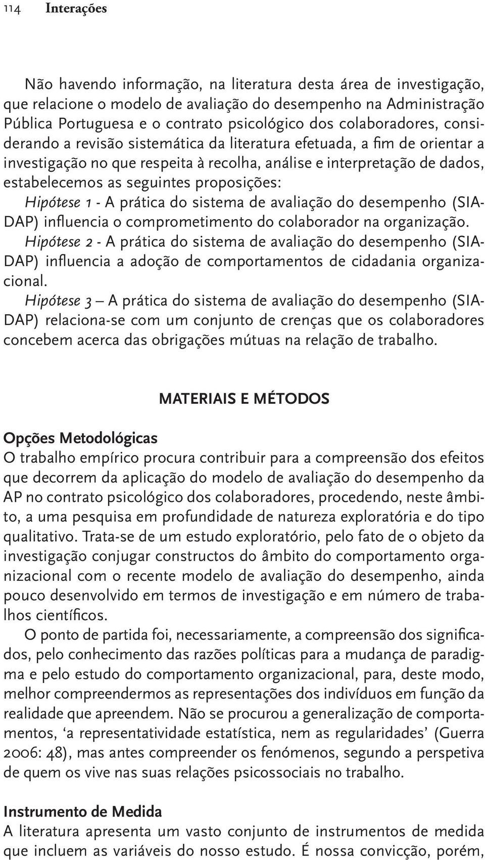 proposições: Hipótese 1 - A prática do sistema de avaliação do desempenho (SIA- DAP) influencia o comprometimento do colaborador na organização.