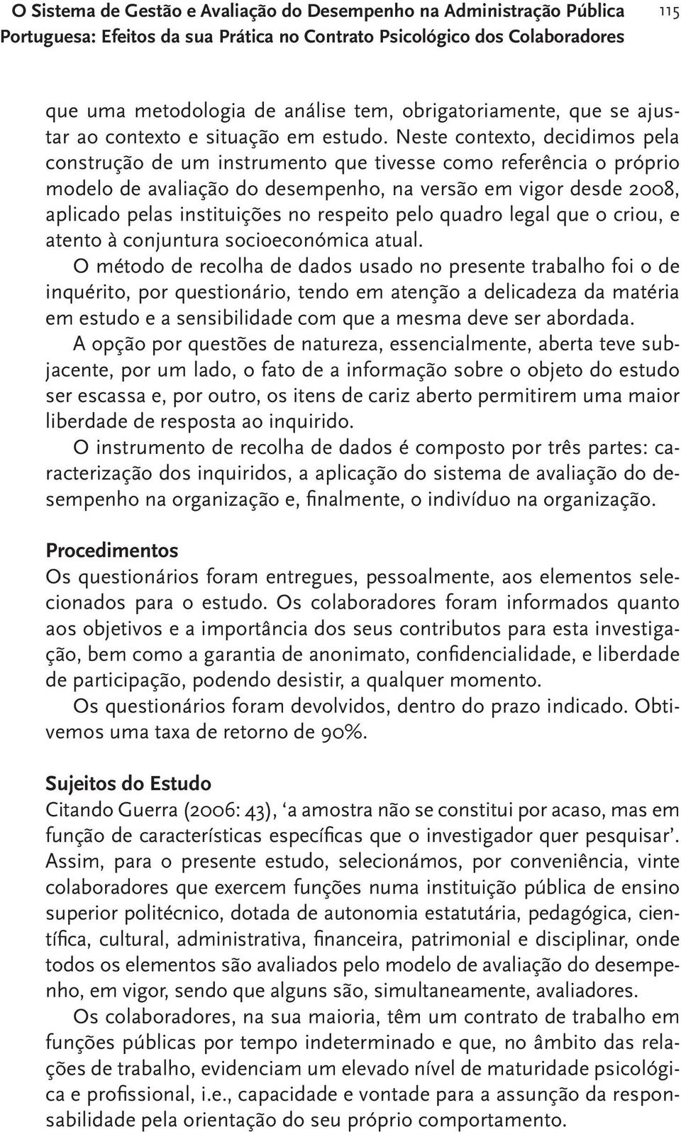 Neste contexto, decidimos pela construção de um instrumento que tivesse como referência o próprio modelo de avaliação do desempenho, na versão em vigor desde 2008, aplicado pelas instituições no