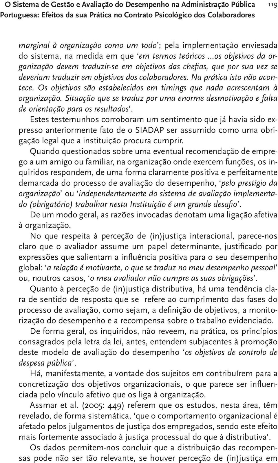 colaboradores. Na prática isto não acontece. Os objetivos são estabelecidos em timings que nada acrescentam à organização.