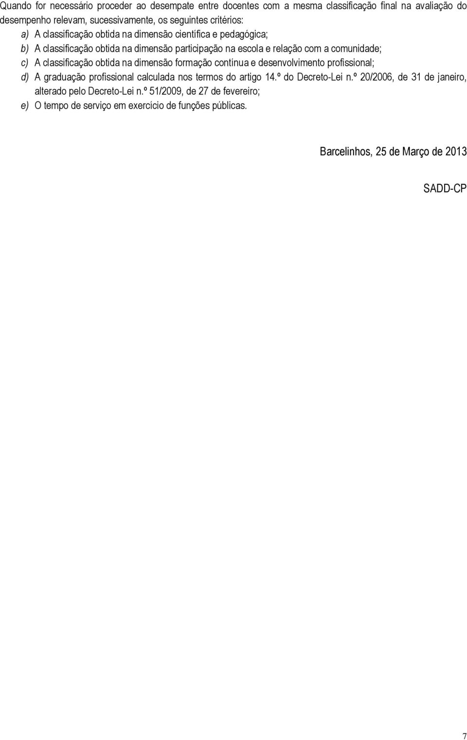 classificação obtida na dimensão formação contínua e desenvolvimento profissional; d) A graduação profissional calculada nos termos do artigo 14.º do Decreto-Lei n.