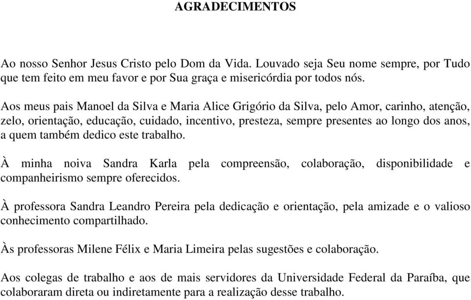 dedico este trabalho. À minha noiva Sandra Karla pela compreensão, colaboração, disponibilidade e companheirismo sempre oferecidos.