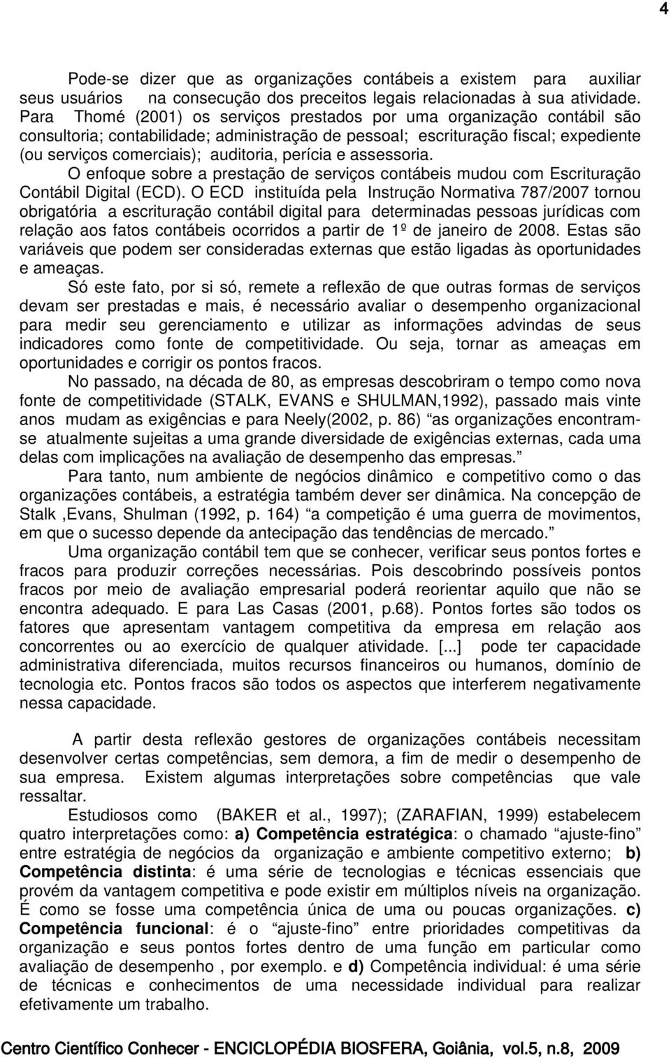 perícia e assessoria. O enfoque sobre a prestação de serviços contábeis mudou com Escrituração Contábil Digital (ECD).