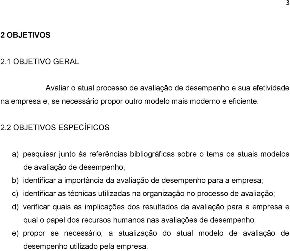 de desempenho para a empresa; c) identificar as técnicas utilizadas na organização no processo de avaliação; d) verificar quais as implicações dos resultados da avaliação para a