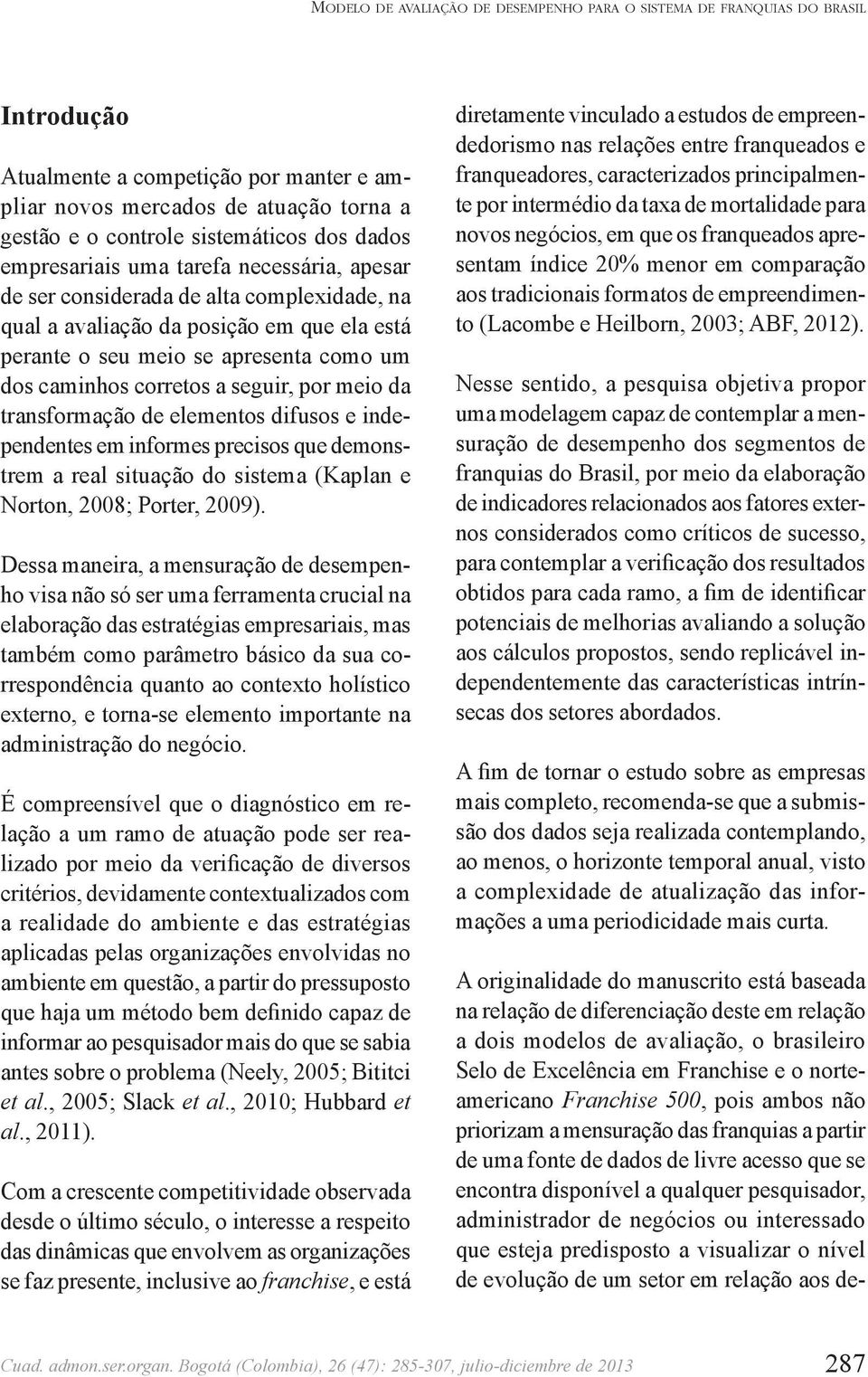 por meio da trasformação de elemetos difusos e idepedetes em iformes precisos que demostrem a real situação do sistema (Kapla e Norto, 2008; Porter, 2009).