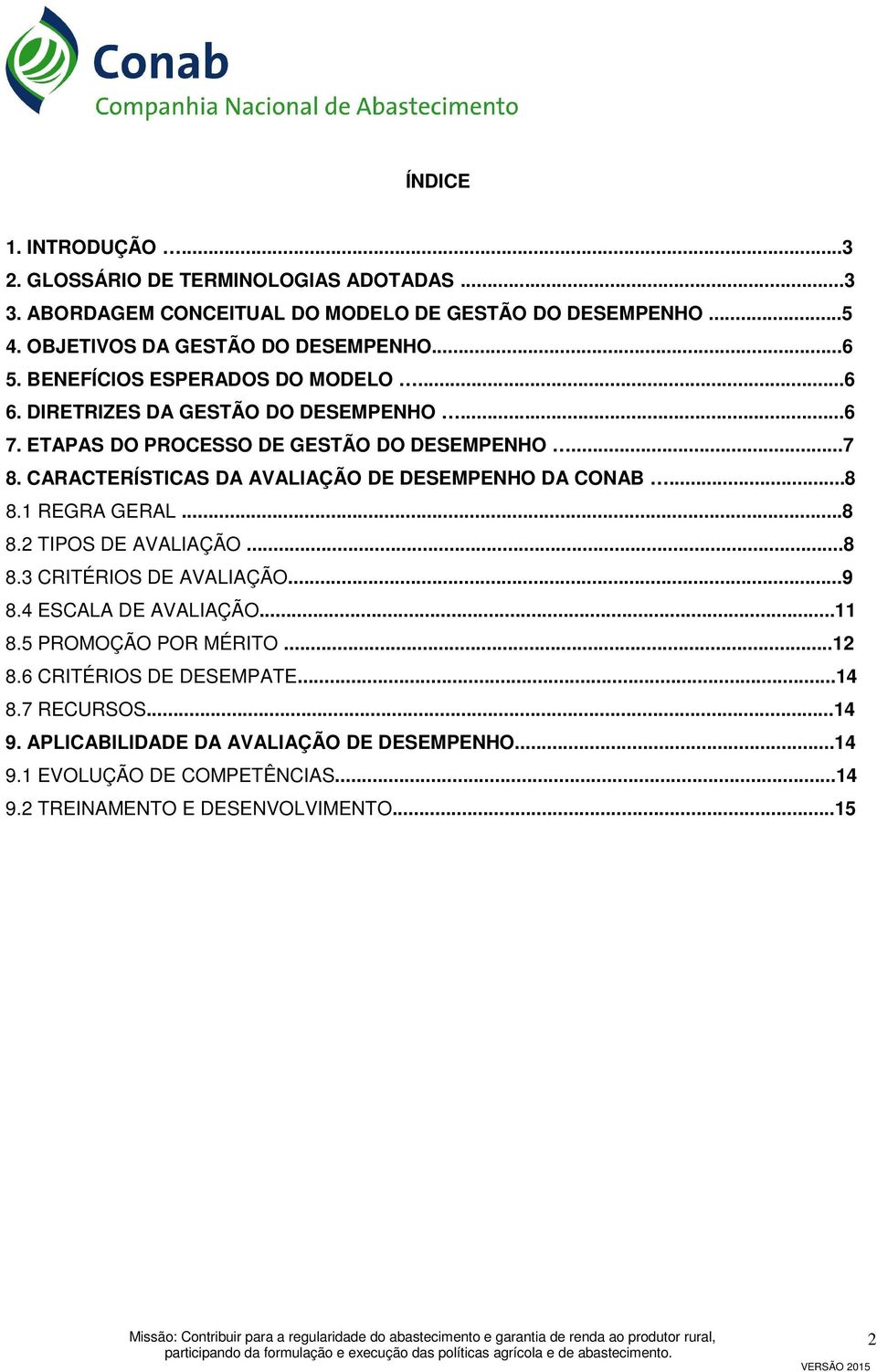 CARACTERÍSTICAS DA AVALIAÇÃO DE DESEMPENHO DA CONAB...8 8.1 REGRA GERAL...8 8.2 TIPOS DE AVALIAÇÃO...8 8.3 CRITÉRIOS DE AVALIAÇÃO...9 8.4 ESCALA DE AVALIAÇÃO...11 8.