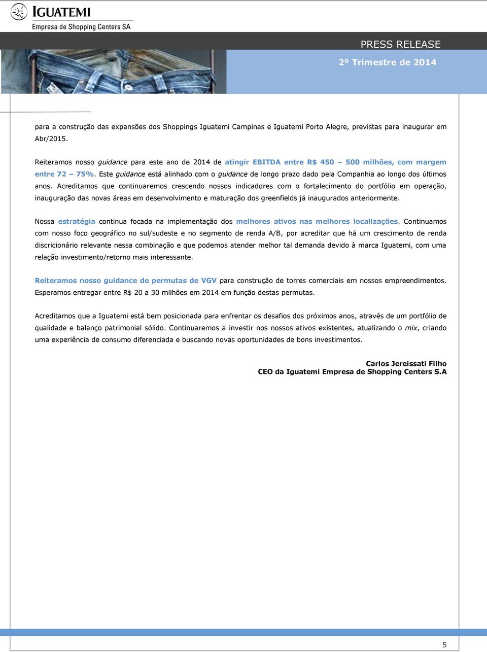 Este guidance está alinhado com o guidance de longo prazo dado pela Companhia ao longo dos últimos anos.