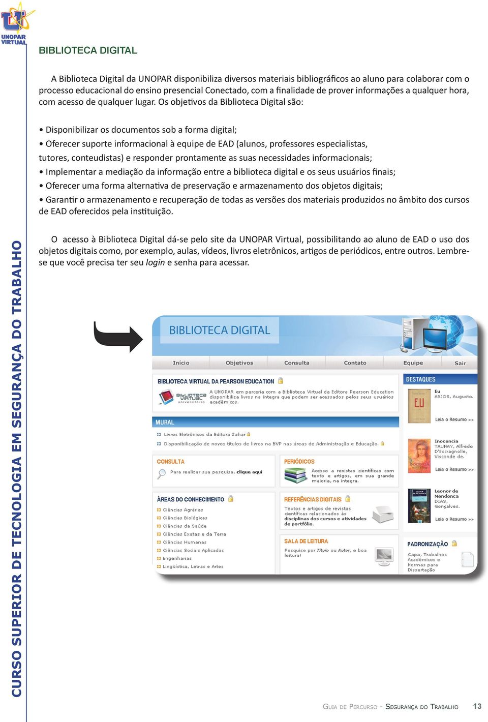 Os objetivos da Biblioteca Digital são: Disponibilizar os documentos sob a forma digital; Oferecer suporte informacional à equipe de EAD (alunos, professores especialistas, tutores, conteudistas) e