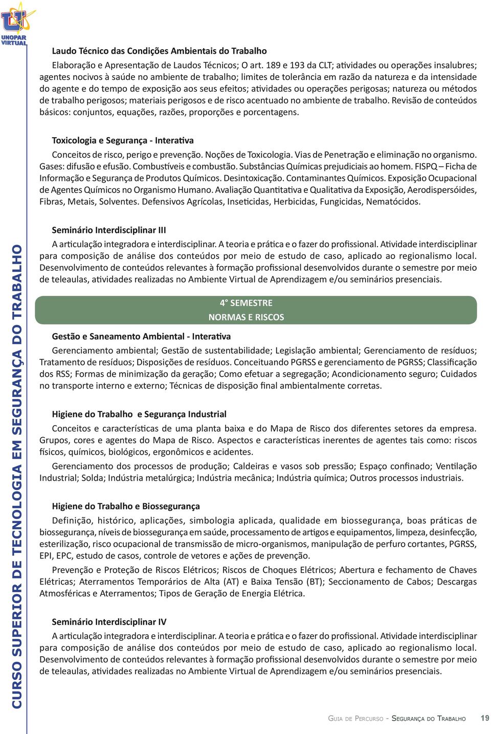 aos seus efeitos; atividades ou operações perigosas; natureza ou métodos de trabalho perigosos; materiais perigosos e de risco acentuado no ambiente de trabalho.