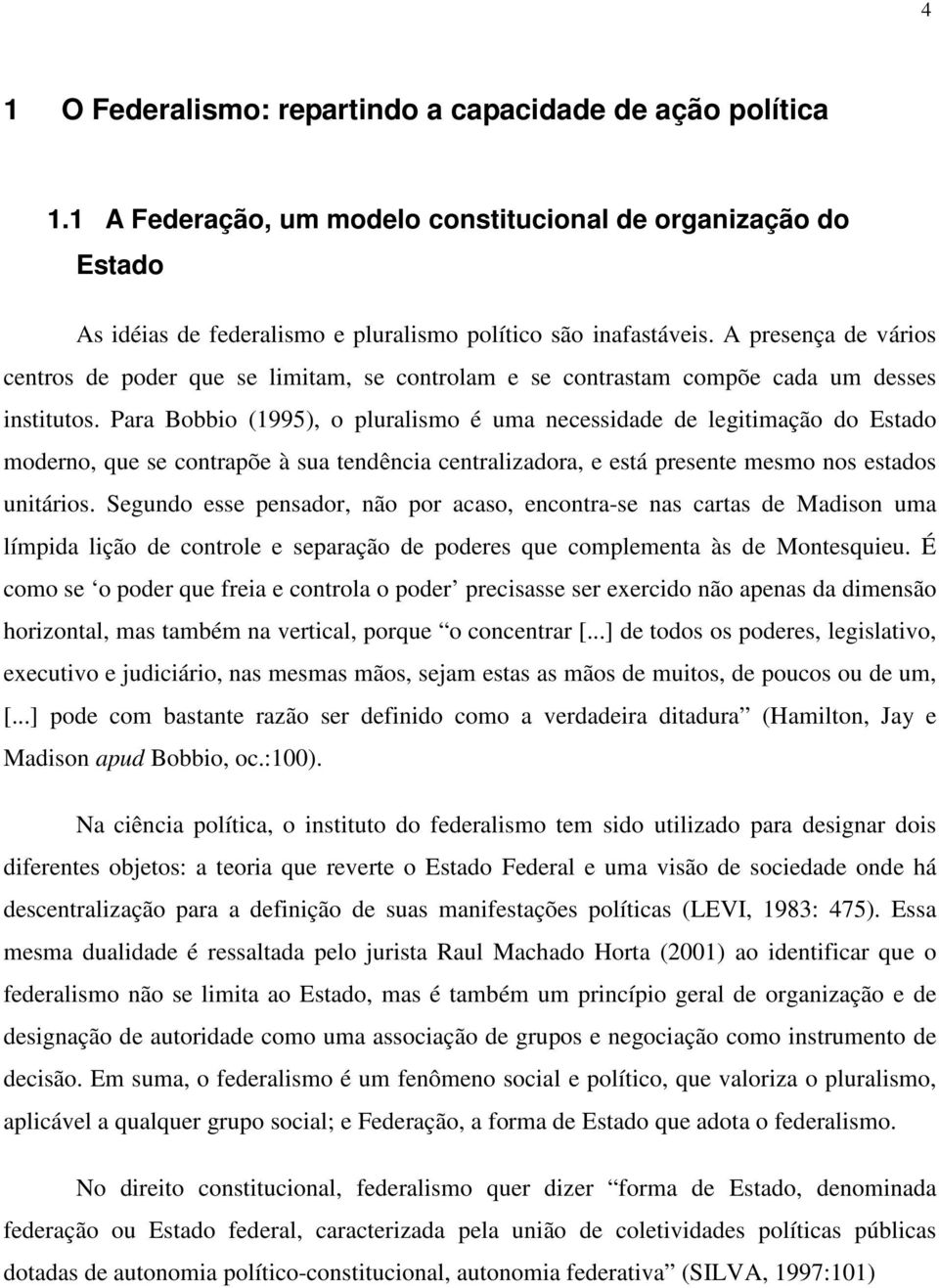 Para Bobbio (1995), o pluralismo é uma necessidade de legitimação do Estado moderno, que se contrapõe à sua tendência centralizadora, e está presente mesmo nos estados unitários.