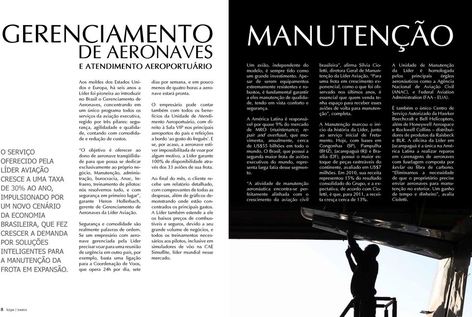 DE AERONAVES E ATENDIMENTO AEROPORTUÁRIO Aos moldes dos Estados Unidos e Europa, há seis anos a Líder foi pioneira ao introduzir no Brasil o Gerenciamento de Aeronaves, concentrando em um único