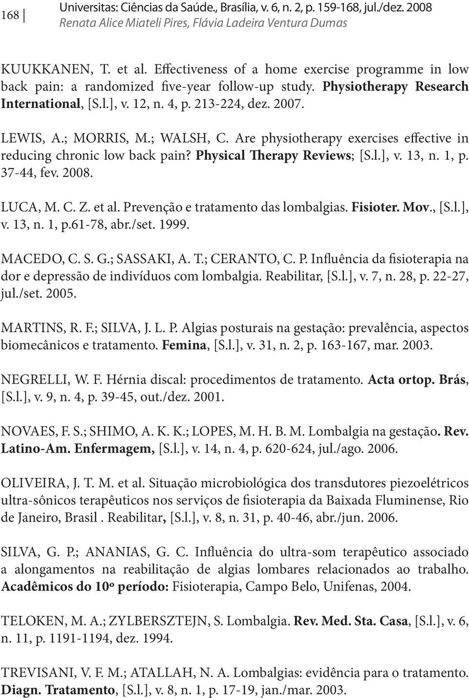 ; MORRIS, M.; WALSH, C. Are physiotherapy exercises effective in reducing chronic low back pain? Physical Therapy Reviews; [S.l.], v. 13, n. 1, p. 37-44, fev. 2008. LUCA, M. C. Z. et al.