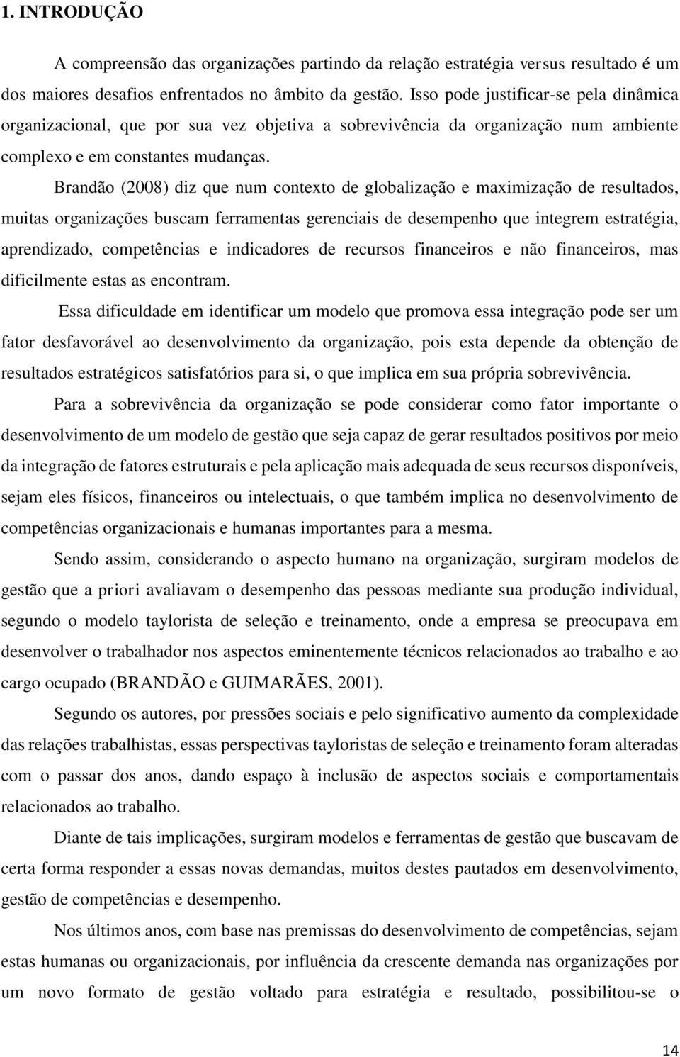 Brandão (2008) diz que num contexto de globalização e maximização de resultados, muitas organizações buscam ferramentas gerenciais de desempenho que integrem estratégia, aprendizado, competências e