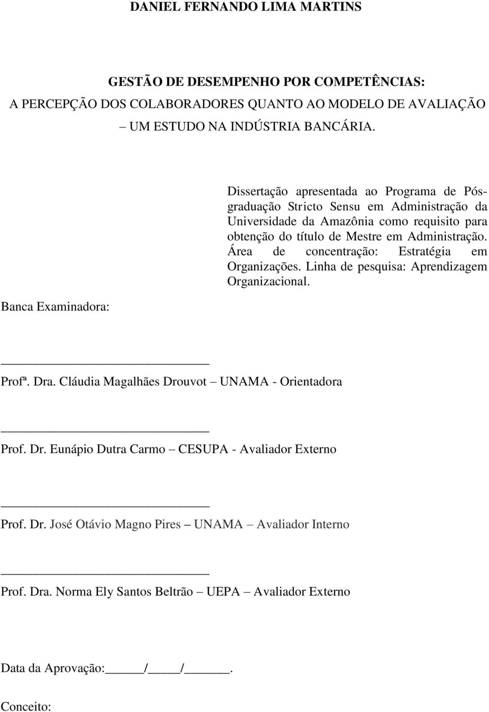 em Administração. Área de concentração: Estratégia em Organizações. Linha de pesquisa: Aprendizagem Organizacional. Profª. Dra. Cláudia Magalhães Drouvot UNAMA - Orientadora Prof.