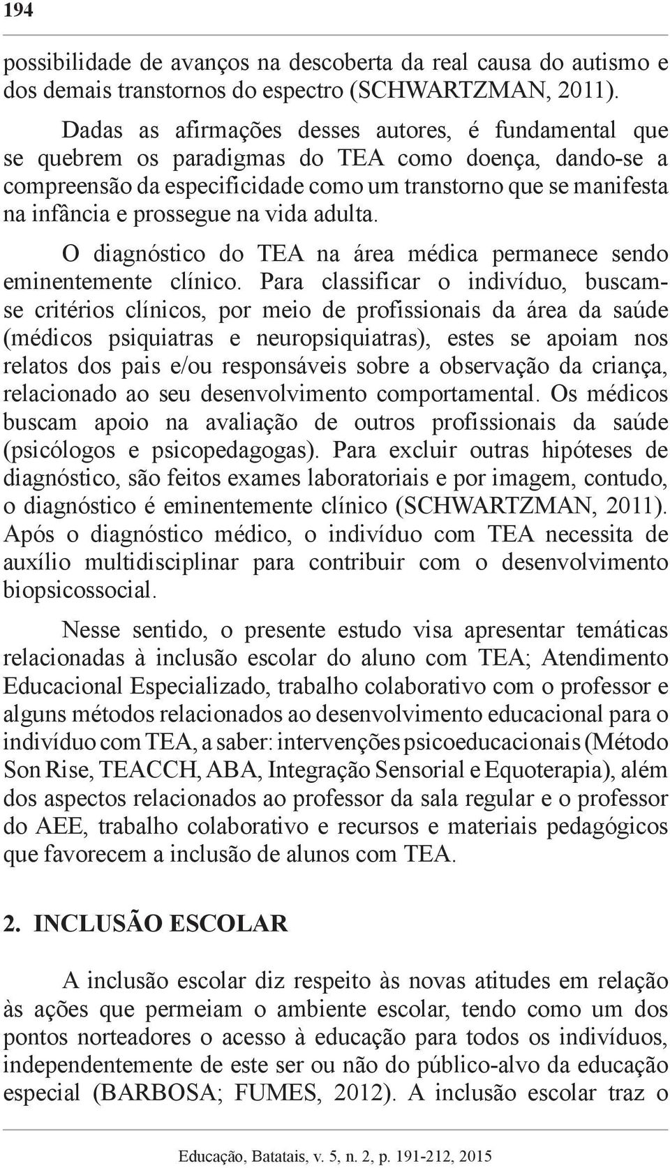 na vida adulta. O diagnóstico do TEA na área médica permanece sendo eminentemente clínico.