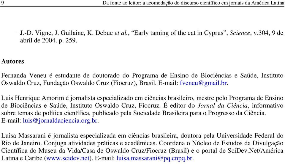 E-mail: fveneu@gmail.br. Luis Henrique Amorim é jornalista especializado em ciências brasileiro, mestre pelo Programa de Ensino de Biociências e Saúde, Instituto Oswaldo Cruz, Fiocruz.