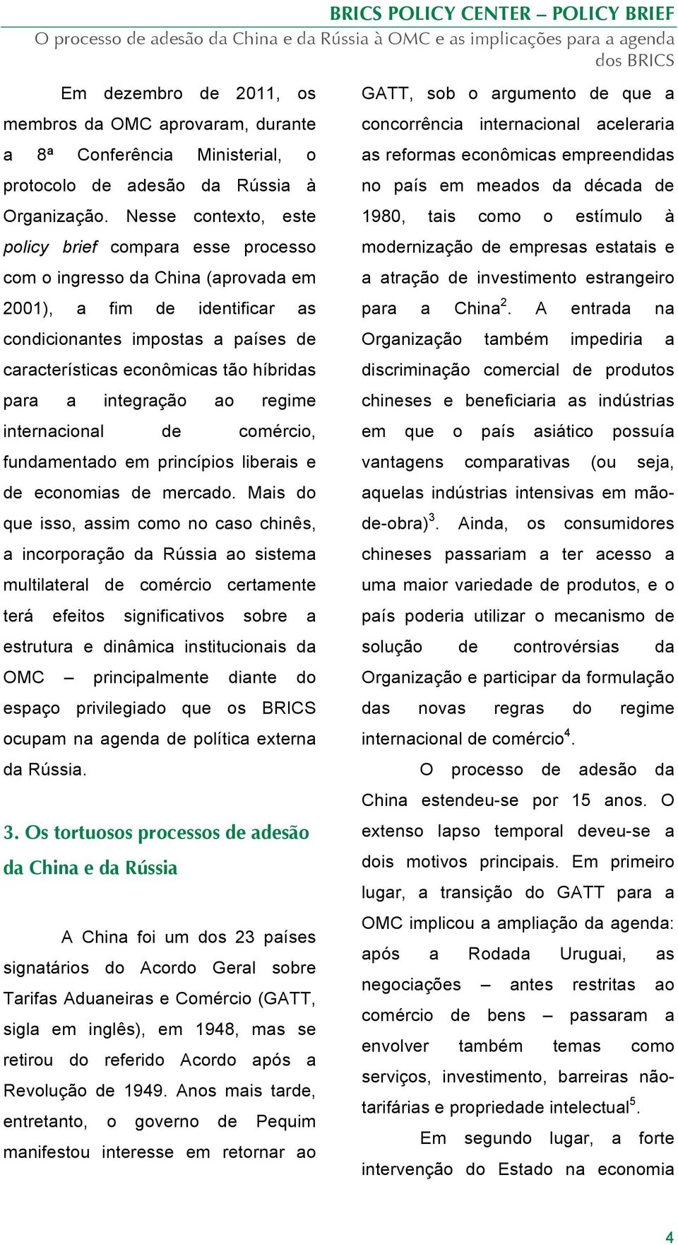 para a integração ao regime internacional de comércio, fundamentado em princípios liberais e de economias de mercado.