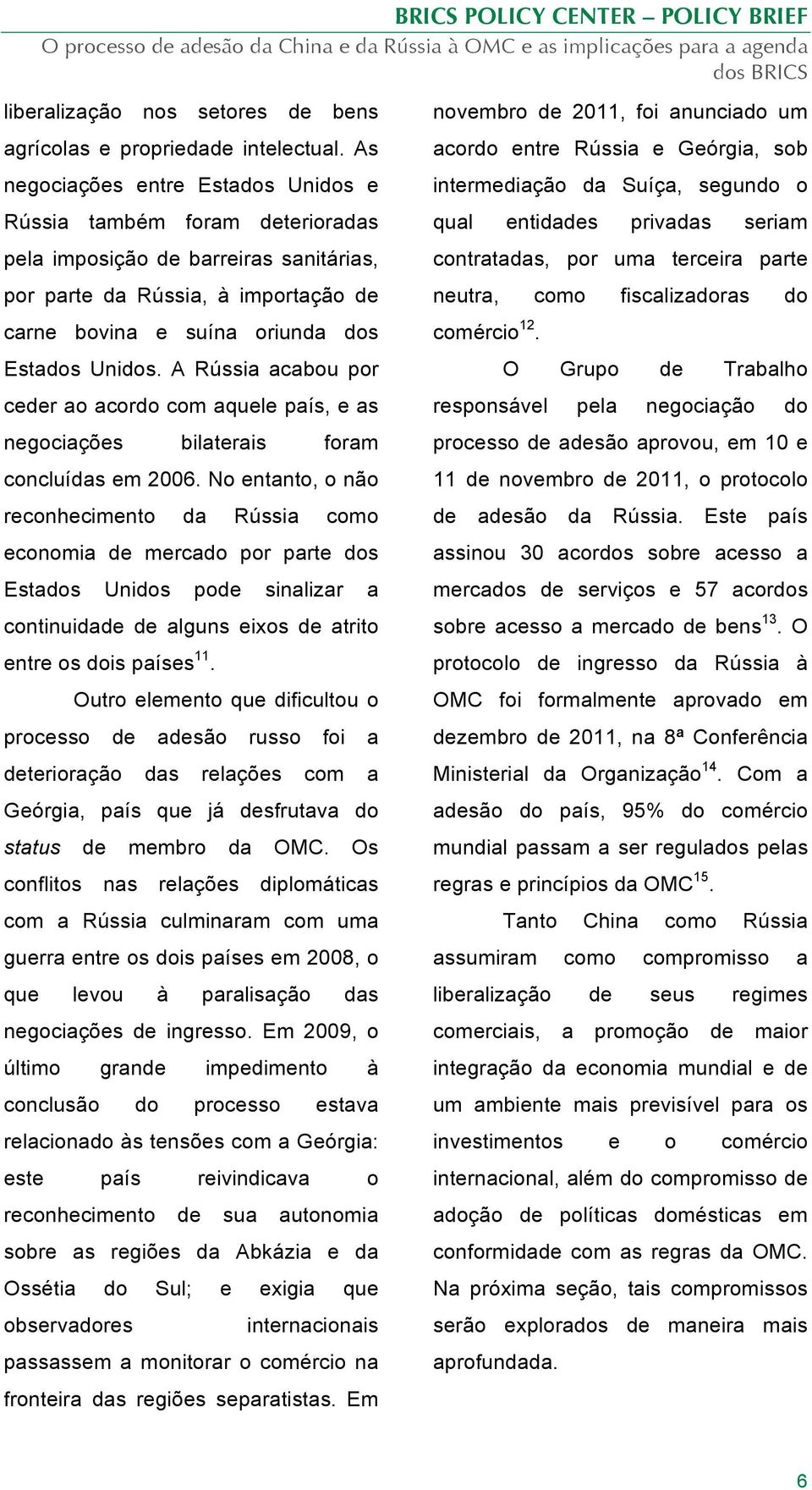 A Rússia acabou por ceder ao acordo com aquele país, e as negociações bilaterais foram concluídas em 2006.