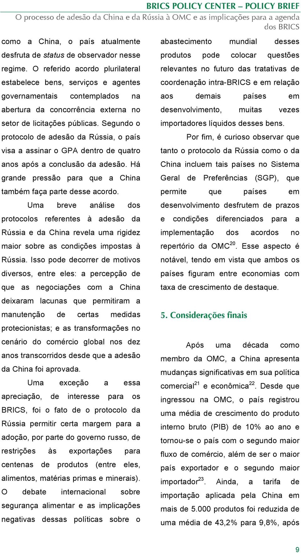 Segundo o protocolo de adesão da Rússia, o país visa a assinar o GPA dentro de quatro anos após a conclusão da adesão. Há grande pressão para que a China também faça parte desse acordo.