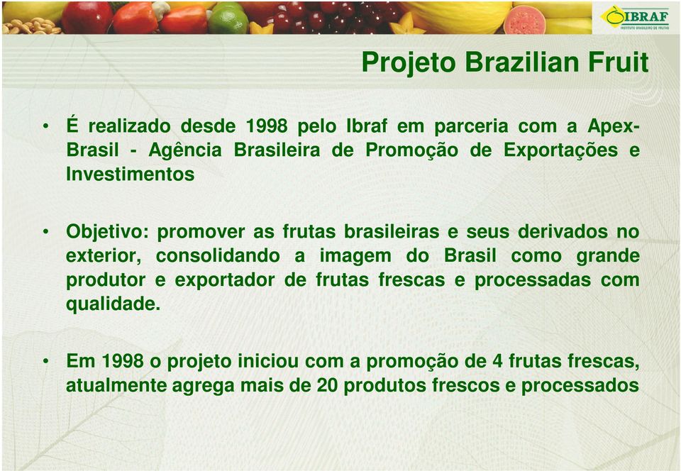 consolidando a imagem do Brasil como grande produtor e exportador de frutas frescas e processadas com qualidade.