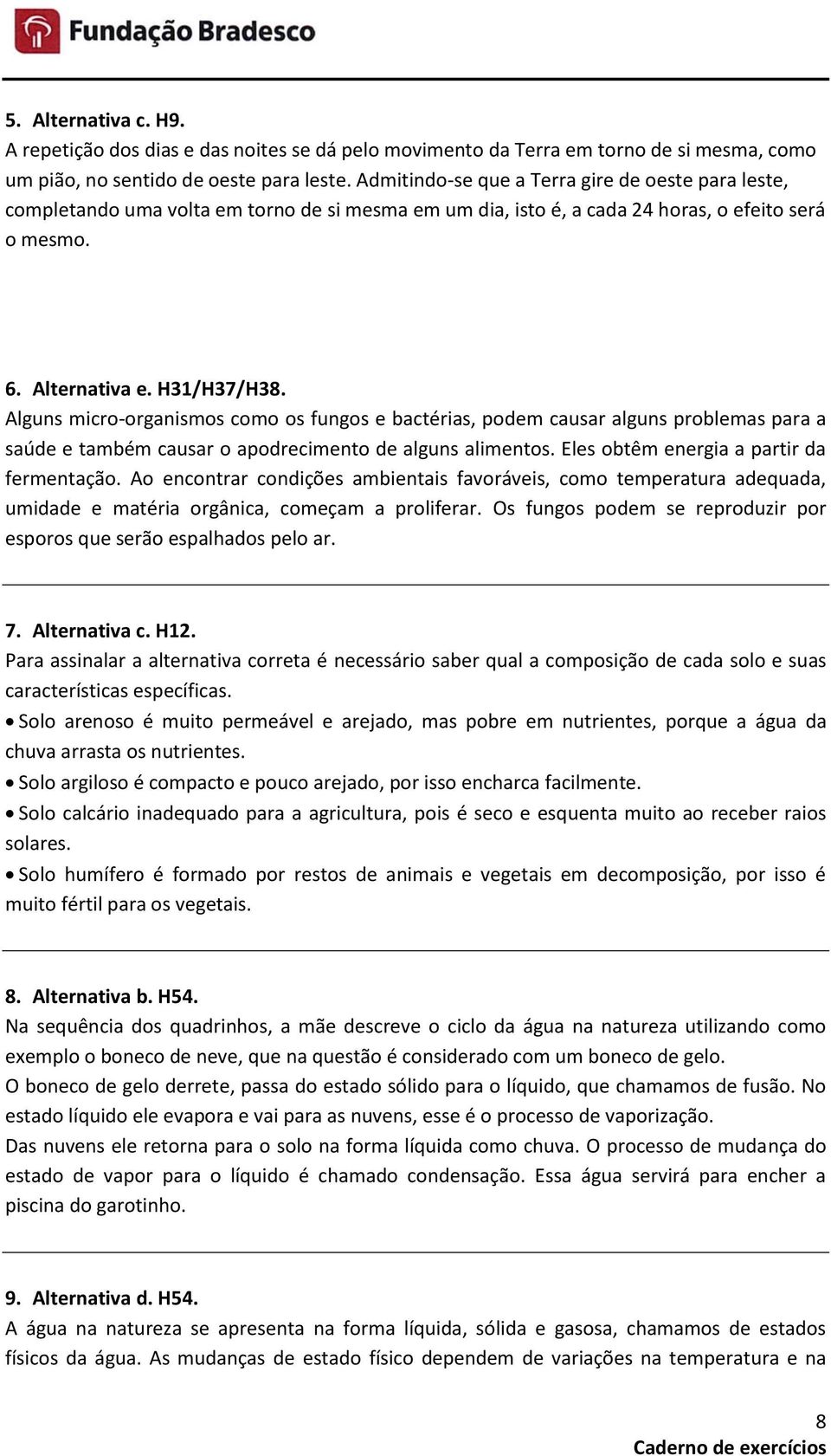 Alguns micro-organismos como os fungos e bactérias, podem causar alguns problemas para a saúde e também causar o apodrecimento de alguns alimentos. Eles obtêm energia a partir da fermentação.