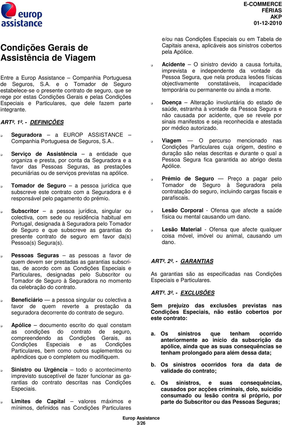 e o Tomador de Seguro estabelece-se o presente contrato de seguro, que se rege por estas Condições Gerais e pelas Condições Especiais e Particulares, que dele fazem parte integrante. ARTº. 1º.