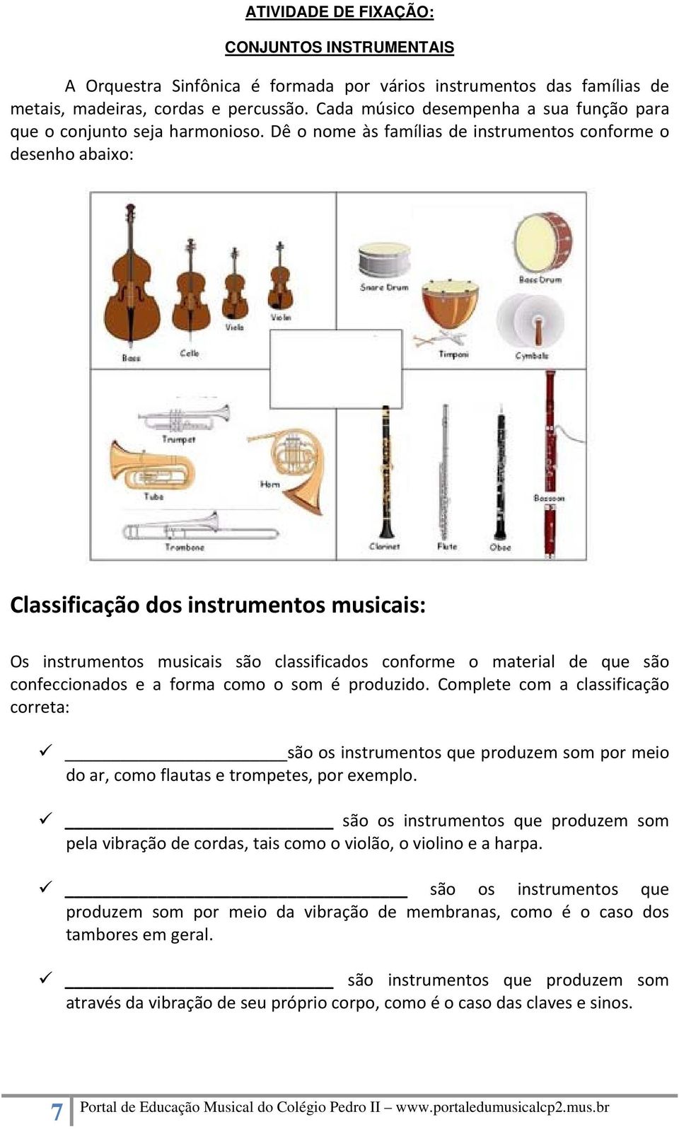 Dê o nome às famílias de instrumentos conforme o desenho abaixo: Classificação dos instrumentos musicais: Os instrumentos musicais são classificados conforme o material de que são confeccionados e a