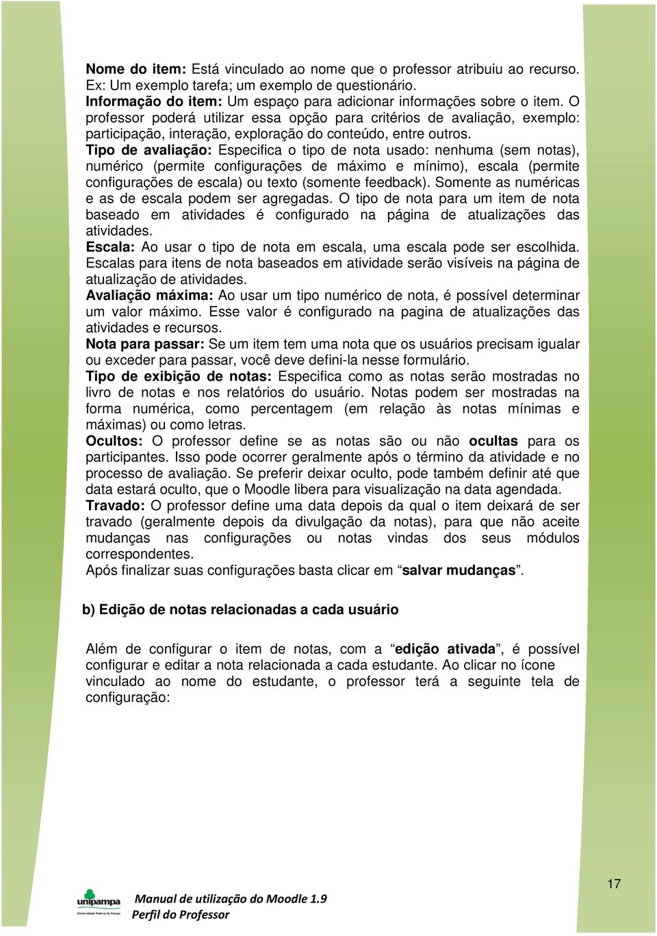 Tipo de avaliação: Especifica o tipo de nota usado: nenhuma (sem notas), numérico (permite configurações de máximo e mínimo), escala (permite configurações de escala) ou texto (somente feedback).