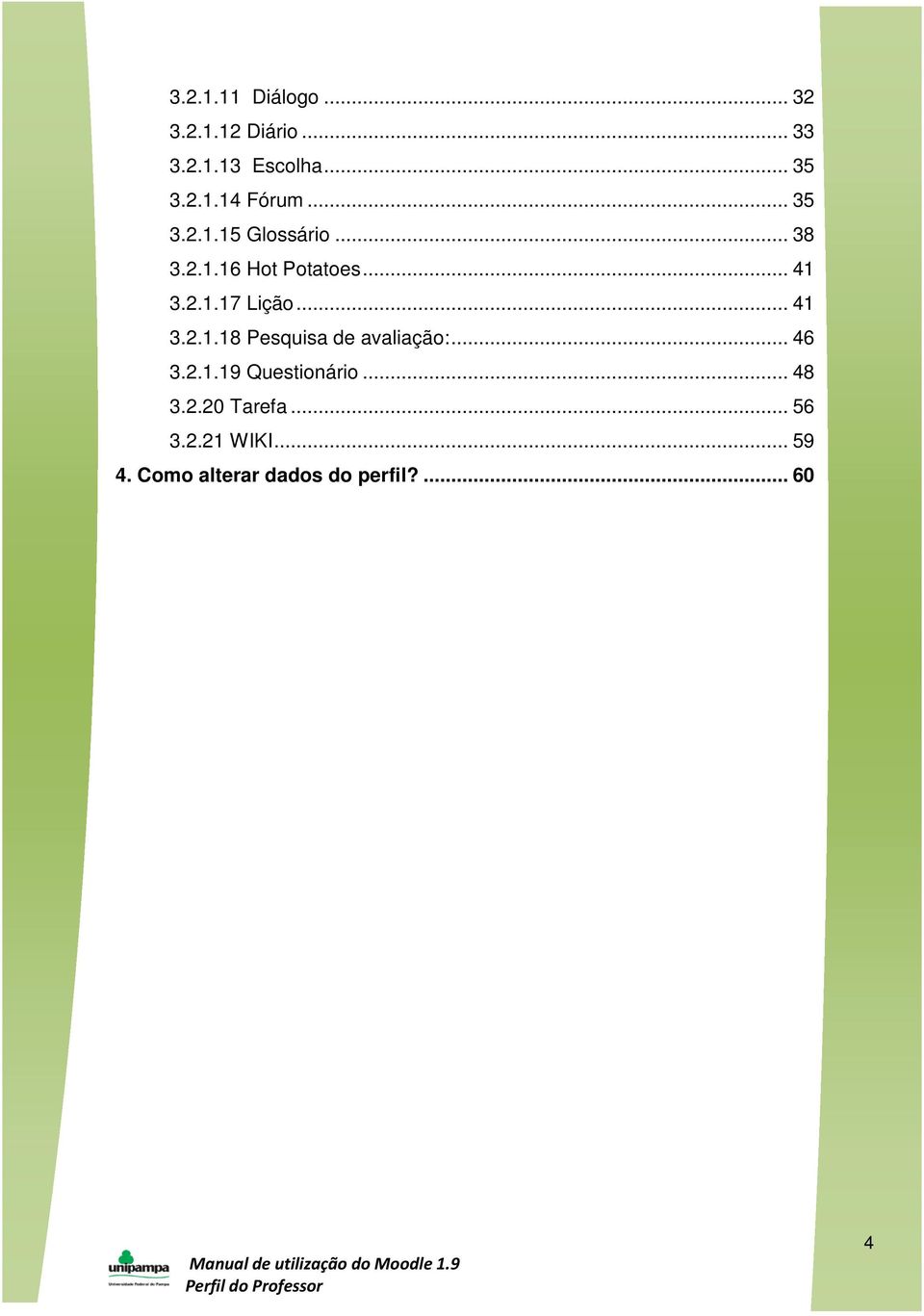 .. 41 3.2.1.18 Pesquisa de avaliação:... 46 3.2.1.19 Questionário... 48 3.2.20 Tarefa.