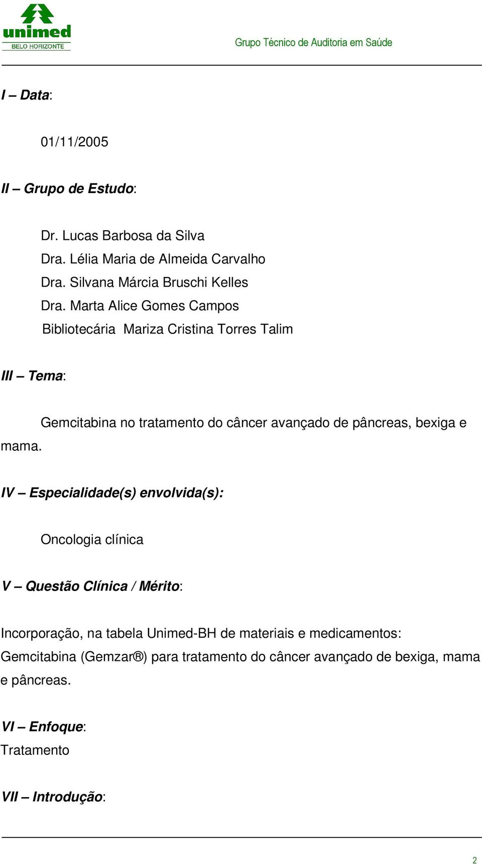 Gemcitabina no tratamento do câncer avançado de pâncreas, bexiga e IV Especialidade(s) envolvida(s): Oncologia clínica V Questão Clínica /