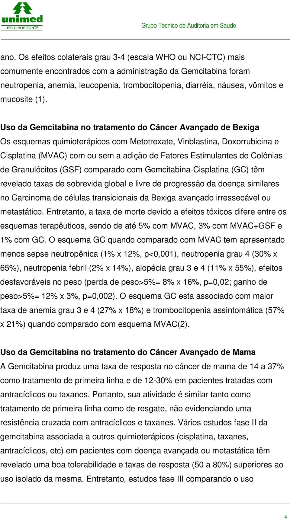 Uso da Gemcitabina no tratamento do Câncer Avançado de Bexiga Os esquemas quimioterápicos com Metotrexate, Vinblastina, Doxorrubicina e Cisplatina (MVAC) com ou sem a adição de Fatores Estimulantes