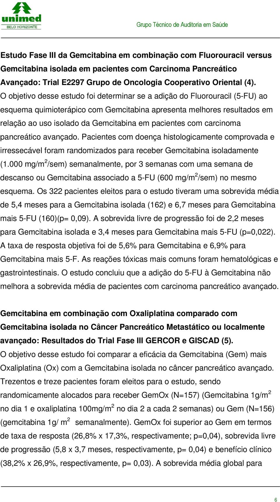 com carcinoma pancreático avançado. Pacientes com doença histologicamente comprovada e irressecável foram randomizados para receber Gemcitabina isoladamente (1.