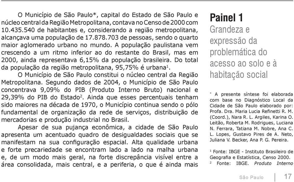 A população paulistana vem crescendo a um ritmo inferior ao do restante do Brasil, mas em 2000, ainda representava 6,15% da população brasileira.