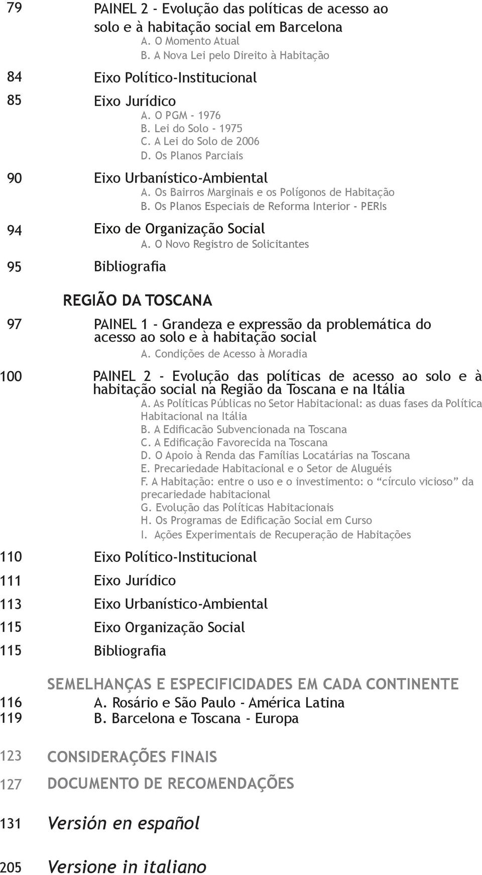 Os Planos Parciais Eixo Urbanístico-Ambiental A. Os Bairros Marginais e os Polígonos de Habitação B. Os Planos Especiais de Reforma Interior - PERIs Eixo de Organização Social A.